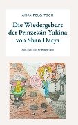 Die Wiedergeburt der Prinzessin Yukina von Shan Darya - Anja Felgitsch
