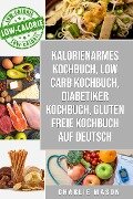 Kalorienarmes Kochbuch & Low Carb Kochbuch & Diabetiker Kochbuch & Gluten freie Kochbuch auf Deutsch - Charlie Mason