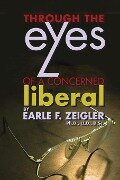 Through the Eyes of a Concerned Liberal - Earle F. Zeigler