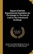 Report Of British Departmental Committee On The Danger In The Use Of Lead In The Painting Of Buildings - 