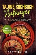 Das Tajine Kochbuch für Anfänger: Würzige Fisch-, Fleisch- und Veggie Gerichte nach marokkanischer Tradition - Inklusive Nachtischrezepte - Tasty Tajine