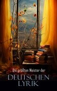 Die größten Meister der deutschen Lyrik - Johann Wolfgang von Goethe, Theodor Fontane, Frank Wedekind, Wilhelm Hauff, Peter Rosegger