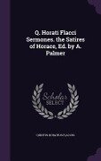 Q. Horati Flacci Sermones. the Satires of Horace, Ed. by A. Palmer - Quintus Horatius Flaccus