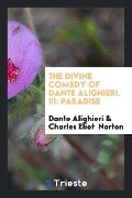 The Divine Comedy of Dante Alighieri. III - Dante Alighieri, Charles Eliot Norton