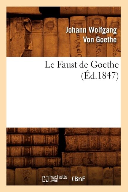 Le Faust de Goethe (Éd.1847) - Johann Wolfgang von Goethe