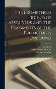 The Prometheus Bound of Aeschylus and the Fragments of the Prometheus Unbound - Aeschylus, Nicolaus Wecklein, Frederic Forest De Allen