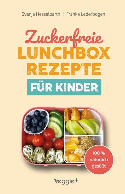 Zuckerfreie Lunchbox-Rezepte für Kinder - Franka Lederbogen, Svenja Hesselbarth