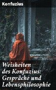 Cover-Bild zum Titel 'Weisheiten des Konfuzius: Gespräche und Lebensphilosophie' von 'Konfuzius'
