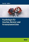 Psychologie für Coaches, Berater und Personalentwickler - Svenja Hofert