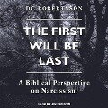 The First Will Be Last Lib/E: A Biblical Perspective on Narcissism - Dc Robertsson