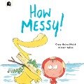 How Messy! - Clare Helen Welsh