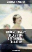 Gustave Flaubert: Madame Bovary, Salammbô & Sentimental Education (3 Books in One Edition) - Gustave Flaubert