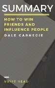 Summary: How to Win Friends and Influence People By Dale Carnegie - Swift Read