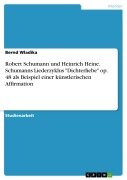 Cover-Bild zum Titel 'Robert Schumann und Heinrich Heine. Schumanns Liederzyklus "Dichterliebe" op. 48 als Beispiel einer künstlerischen Affirmation' von 'Bernd Wladika'