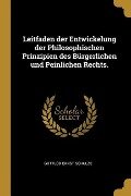 Leitfaden Der Entwickelung Der Philosophischen Prinzipien Des Bürgerlichen Und Peinlichen Rechts. - Gottlob Ernst Schulze