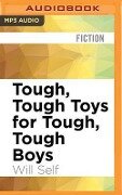 Tough, Tough Toys for Tough, Tough Boys - Will Self