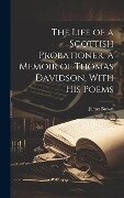 The Life of a Scottish Probationer, a Memoir of Thomas Davidson, With His Poems - James Brown