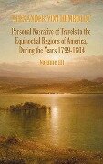 Personal Narrative of Travels to the Equinoctial Regions of America, During the Year 1799-1804 - Volume 3 - Alexander Von Humboldt, Aime Bonpland
