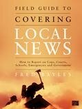 Field Guide to Covering Local News - Fred Bayles