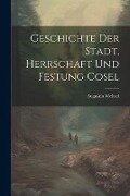 Cover-Bild zum Titel 'Geschichte Der Stadt, Herrschaft Und Festung Cosel' von 'Augustin Weltzel'