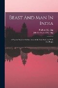 Beast And Man In India: A Popular Sketch Of Indian Animals In Their Relations With The People - John Lockwood Kipling, Rudyard Kipling