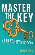 Master the Key: A Story to Free Your Potential, Find Meaning and Live Life on Purpose - Mike Flynn
