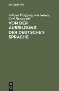 Von der Ausbildung der deutschen Sprache - Carl Ruckstuhl, Johann Wolfgang von Goethe