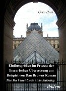 Cover-Bild zum Titel 'Einflussgrössen im Prozess der literarischen Übersetzung am Beispiel von Dan Browns Roman "The Da Vinci Code" alias "Sakrileg"' von 'Cora Huth'