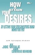 How to Attain Your Desires by Letting Your Subconscious Mind Work for You, Volume 1 - Joe Vitale, Genevieve Behrend