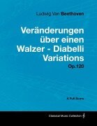 Cover-Bild zum Titel 'Ludwig Van Beethoven - VerÃ¿nderungen Ã¿ber einen Walzer - Diabelli Variations - Op. 120 - A Full Score' von 'Ludwig van Beethoven'