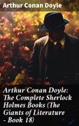 Arthur Conan Doyle: The Complete Sherlock Holmes Books (The Giants of Literature - Book 18) - Arthur Conan Doyle
