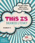 This Is Balanced Literacy, Grades K-6 - Douglas Fisher, Nancy Akhavan, Nancy Frey