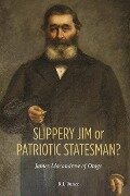 Slippery Jim or Patriotic Statesman? James Macandrew of Otago - R J (Jo) Bunce