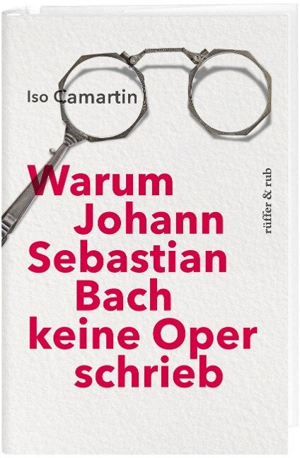 Warum Johann Sebastian Bach keine Oper schrieb - Iso Camartin
