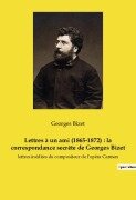 Lettres à un ami (1865-1872) : la correspondance secrète de Georges Bizet - Georges Bizet