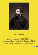 Lettres à un ami (1865-1872) : la correspondance secrète de Georges Bizet - Georges Bizet