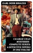 CHARLIE CHAN MYSTERIES - Complete Series: 6 Detective Novels in One Volume - Earl Derr Biggers