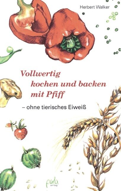 Vollwertig kochen und backen mit Pfiff, ohne tierisches Eiweiß - Herbert Walker