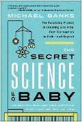 The Secret Science of Baby: The Surprising Physics of Creating a Human, from Conception to Birth--And Beyond - Michael Banks