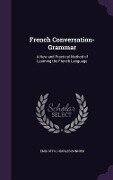 French Conversation-Grammar: A New and Practical Method of Learning the French Language - Emil Otto, Charles Bonnier