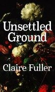 Cover-Bild zum Titel 'Unsettled Ground' von 'Claire Fuller'