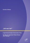 Cover-Bild zum Titel '"Ich war tot": Linguistische Analyse literarischer Texte. Am Beispiel Sebastian Fitzeks Roman "Die Therapie"' von 'Scherpe Cornelia'