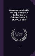 Conversations On the History of England, for the Use of Children, by C.a.B., Ed. by J. Baines - C A B