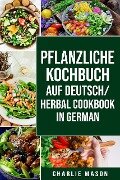 pflanzliche Kochbuch Auf Deutsch/ Herbal Cookbook In German - Charlie Mason
