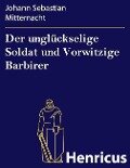 Der unglückselige Soldat und Vorwitzige Barbirer - Johann Sebastian Mitternacht
