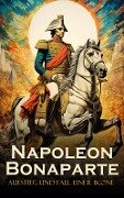 Napoleon Bonaparte: Aufstieg und Fall einer Ikone - Ricarda Huch, Egon Friedell, August Wilhelm Grube, Alexandre Dumas