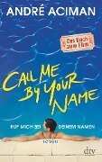 Call Me by Your Name Ruf mich bei deinem Namen - André Aciman