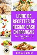 Cover-Bild zum Titel 'Livre De Recettes De Régime Dash En Français/ Dash Diet Cookbook In French' von 'Charlie Mason'