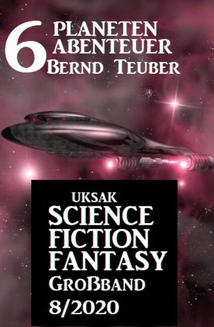 Uksak Science Fiction Fantasy Großband 8/2020 - 6 Planeten-Abenteuer - Bernd Teuber