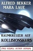 Raumkreuzer auf Kollisionskurs: Zwei Science Fiction Romane - Alfred Bekker, Mara Laue
